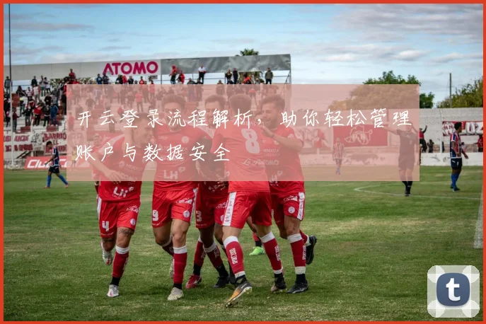 开云登录流程解析，助你轻松管理账户与数据安全